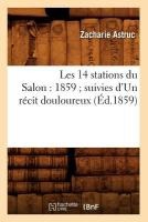 Les 14 Stations Du Salon: 1859 Suivies d'Un R�cit Douloureux (�d.1859)
