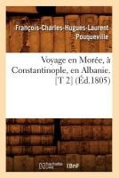 Voyage En Mor�e, � Constantinople, En Albanie. [T 2] (�d.1805)