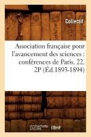 Association Française Pour l'Avancement Des Sciences: Conférences de Paris. 22. 2p (Éd.1893-1894)