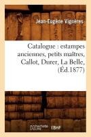 Catalogue: Estampes Anciennes, Petits Ma�tres, Callot, Durer, La Belle, (�d.1877)