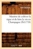 Manière de Cultiver La Vigne Et de Faire Le Vin En Champagne, (Éd.1718)