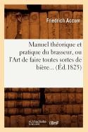Manuel Th�orique Et Pratique Du Brasseur, Ou l'Art de Faire Toutes Sortes de Bi�re (�d.1825)