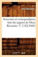 Souvenirs Et Correspondance Tir�s Des Papiers de Mme R�camier. T. 2 (�d.1860)