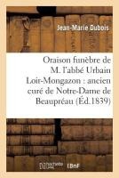 Oraison Funèbre de M. l'Abbé Urbain Loir-Mongazon: Ancien Curé de Notre-Dame de Beaupréau