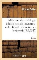 Mélanges d'Archéologie, d'Histoire Et de Littérature, Collection de Mémoires Sur l'Orfévrerie Tome 4