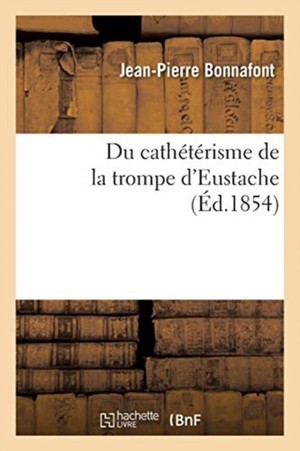 Du Cathétérisme de la Trompe d'Eustache Et de Quelques Cas Non Décrits