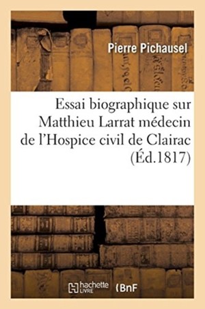 Essai Biographique Sur Matthieu Larrat Médecin de l'Hospice Civil de Clairac