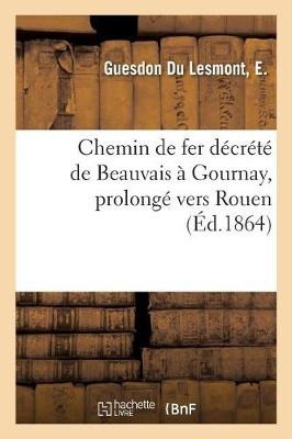 Chemin de Fer Décrété de Beauvais À Gournay, Prolongé À Travers Le Pays de Bray