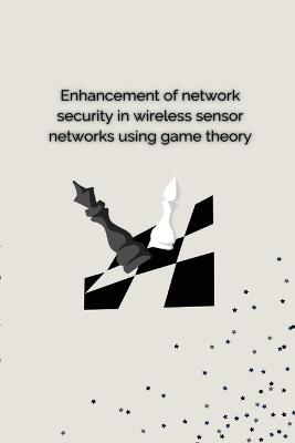 ENHANCEMENT OF NETWORK SECURITY IN WIRELESS  SENSOR NETWORKS USING GAME THEORY