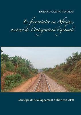Le ferroviaire en Afrique, vecteur de l'intégration régionale