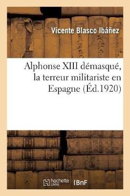 Alphonse XIII Démasqué, La Terreur Militariste En Espagne