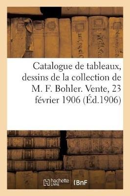 Catalogue de Tableaux, de l'�cole Fran�aise Des Xviie, Xviiie Et XIXe Si�cles, Dessins, Aquarelles