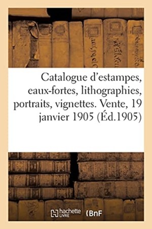 Catalogue d'Estampes Anciennes Et Modernes, Eaux-Fortes Modernes, Lithographies