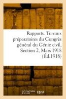 Rapports. Travaux Pr�paratoires Du Congr�s G�n�ral Du G�nie Civil, Section 2, Mars 1918