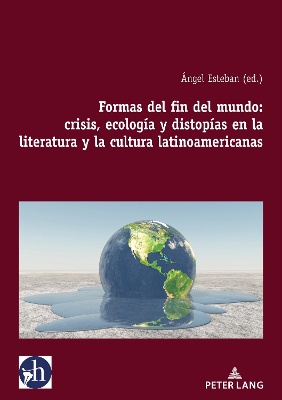 Formas del Fin del Mundo: Crisis, Ecolog�a Y Distop�as En La Literatura Y La Cultura Latinoamericanas