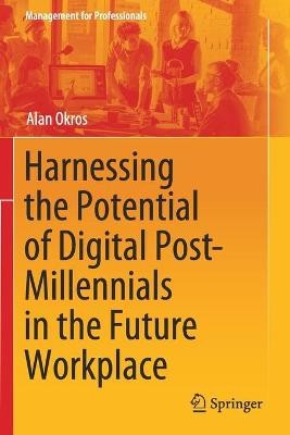 Harnessing the Potential of Digital Post-Millennials in the Future Workplace