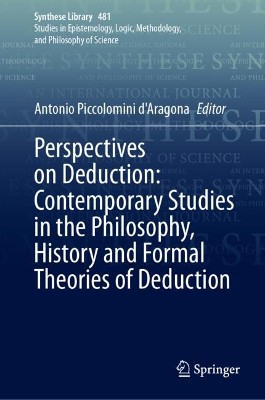 Perspectives on Deduction: Contemporary Studies in the Philosophy, History and Formal Theories of Deduction