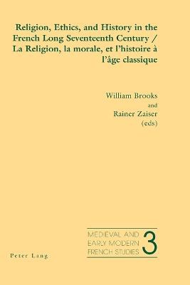 Religion, Ethics, and History in the French Long Seventeenth Century La Religion, La Morale, Et L'histoire a L'age Classique