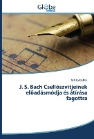 J. S. Bach Csellószvitjeinek el¿adásmódja és átírása fagottra
