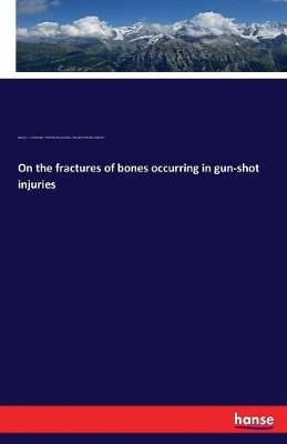 On the fractures of bones occurring in gun-shot injuries