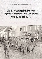 Die Kriegstagebücher von Agnes Hartmann aus Delbrück von 1942 bis 1945