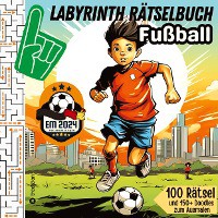 Labyrinth Rätselbuch für Kinder Fußball - 100 Puzzles EM 2024 Geschenkbuch Europameisterschaft Fußball
