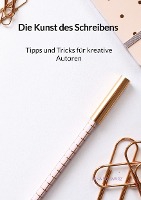 Die Kunst des Schreibens - Tipps und Tricks für kreative Autoren