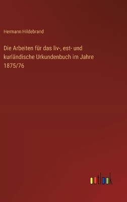Die Arbeiten f�r das liv-, est- und kurl�ndische Urkundenbuch im Jahre 1875/76