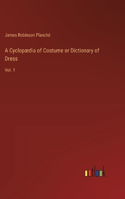 A Cyclop�dia of Costume or Dictionary of Dress