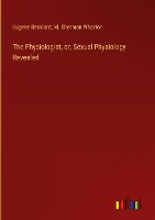 The Physiologist, or, Sexual Physiology Revealed