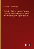 The Indian Guide to Health, or, Valuable Vegetable Medical Prescriptions: for the Use of Families, or Young Practitioners