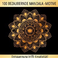 Mandalas zum Träumen: 100 inspirierende Motive für Ruhe und Kreativität!