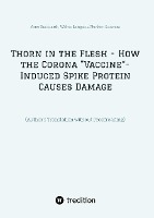 Thorn in the Flesh - How the Corona "Vaccine¿ Induced Spike Protein Causes Damage