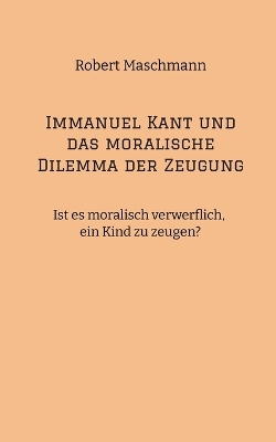 Immanuel Kant und das moralische Dilemma der Zeugung