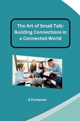 The Art of Small Talk: Building Connections in a Connected World