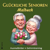 Malbuch für Senioren - Glückliche Senioren Ausmalbuch für Erwachsene - Gehirntraining für Malgruppen - Geschenk Rentner, Oma, Großmutter