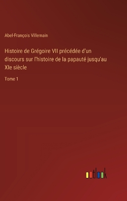 Histoire de Gr�goire VII pr�c�d�e d'un discours sur l'histoire de la papaut� jusqu'au XIe si�cle