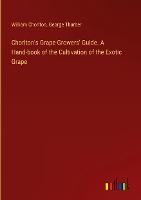 Chorlton's Grape Growers' Guide. A Hand-book of the Cultivation of the Exotic Grape