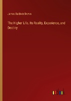 The Higher Life. Its Reality, Experience, and Destiny