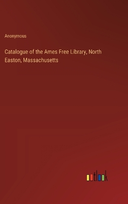 Catalogue of the Ames Free Library, North Easton, Massachusetts