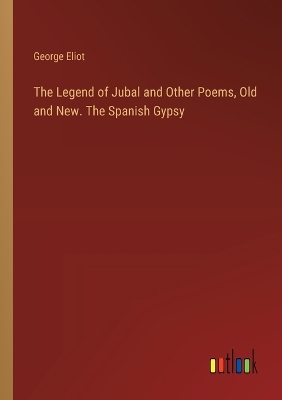 The Legend of Jubal and Other Poems, Old and New. The Spanish Gypsy