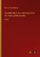 The Public Life of Our Lord Jesus Christ. The Training of the Apostles