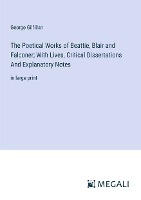 The Poetical Works of Beattie, Blair and Falconer; With Lives, Critical Dissertations And Explanatory Notes