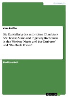 Die Darstellung des autoritären Charakters bei Thomas Mann und Ingeborg Bachmann in den Werken "Mario und der Zauberer" und "Das Buch Franza"