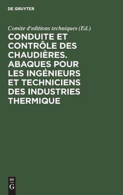 Conduite Et Contr�le Des Chaudi�res. Abaques Pour Les Ing�nieurs Et Techniciens Des Industries Thermique