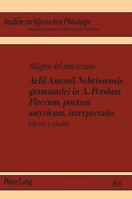 Aelii Antonii Nebrissensis Grammatici in A. Persium Flaccum, Poetam Satyricum, Interpretatio