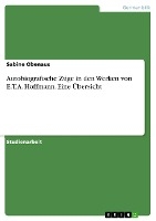 Autobiografische Züge in den Werken von E.T.A. Hoffmann. Eine Übersicht