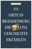 Stänner, P: 111 Orte in Brandenburg, die uns Geschichte erzä