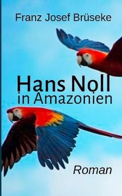 Brüseke, F: Hans Noll in Amazonien