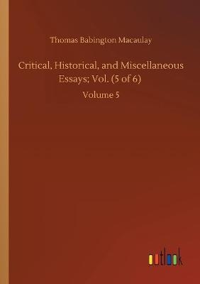 Critical, Historical, and Miscellaneous Essays; Vol. (5 of 6)